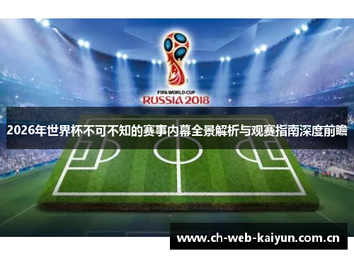 2026年世界杯不可不知的赛事内幕全景解析与观赛指南深度前瞻